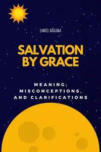 Salvation by Grace: Meaning, Misconceptions, and Clarifications