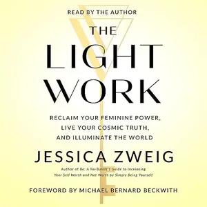 The Light Work: Reclaim Your Feminine Power, Live Your Cosmic Truth, and Illuminate the World [Audiobook]