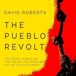 The Pueblo Revolt: The Secret Rebellion That Drove the Spaniards Out of the Southwest