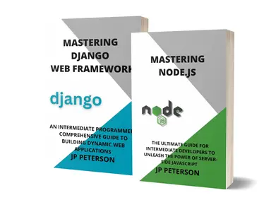 Mastering Node.js and Django Web Framework: The Ultimate Guide for Intermediate Developers - 2 Books in 1