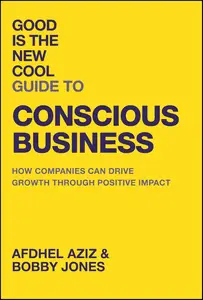 Good Is the New Cool Guide to Conscious Business: How Companies Can Drive Growth Through Positive Impact