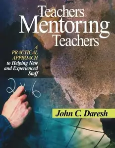 Teachers Mentoring Teachers : A Practical Approach to Helping New and Experienced Staff