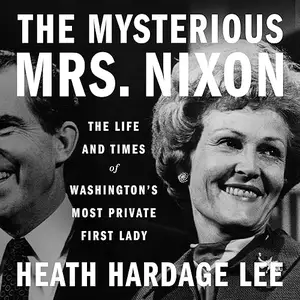 The Mysterious Mrs. Nixon: The Life and Times of Washington’s Most Private First Lady [Audiobook]