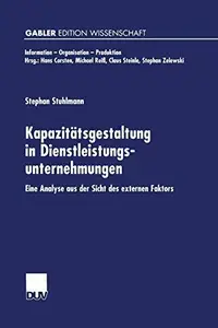 Kapazitätsgestaltung in Dienstleistungsunternehmungen: Eine Analyse aus der Sicht des externen Faktors