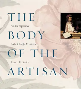 The Body of the Artisan: Art and Experience in the Scientific Revolution