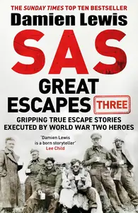 SAS Great Escapes Three: Gripping True Escape Stories Executed by World War Two Heroes