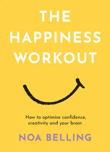 The Happiness Workout: How to optimise confidence, creativity and your brain