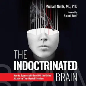 The Indoctrinated Brain: How to Successfully Fend Off the Global Attack on Your Mental Freedom