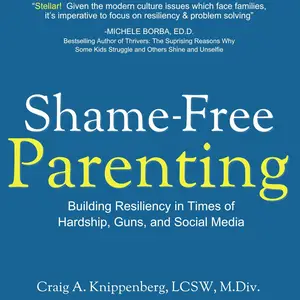Shame-Free Parenting: Building Resiliency in Times of Hardship, Guns, and Social Media