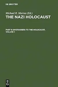 The Nazi Holocaust. Part 8: Bystanders to the Holocaust. Volume 1