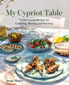 My Cypriot Table: Mediterranean Recipes for Gathering, Sharing, and Savoring