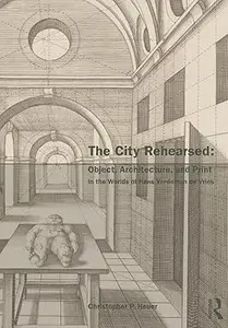 The City Rehearsed: Object, Architecture, and Print in the Worlds of Hans Vredeman de Vries