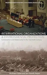 International Organizations and Environmental Protection: Conservation and Globalization in the Twentieth Century