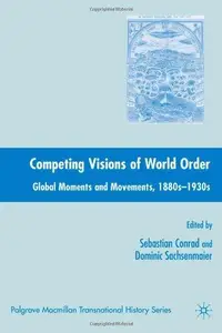 Competing Visions of World Order: Global Moments and Movements, 1880s-1930s