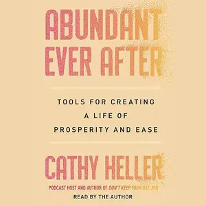 Abundant Ever After: Tools for Creating a Life of Prosperity and Ease [Audiobook]