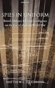 Spies in Uniform: British Military and Naval Intelligence on the Eve of the First World War