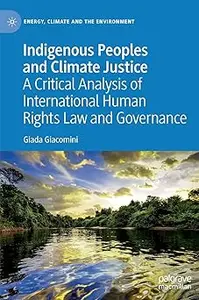 Indigenous Peoples and Climate Justice: A Critical Analysis of International Human Rights Law and Governance