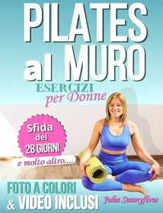 Pilates al Muro: Rimettersi in forma non è mai stato così facile. Illustrazioni a colori, video in alta definizione