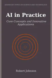 AI in Practice: Core Concepts and Innovative Applications