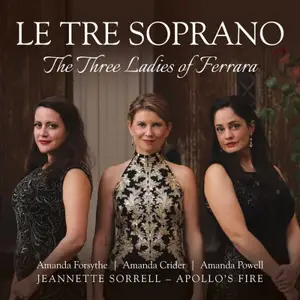 Apollo's Fire & Jeannette Sorrell - Le Tre Soprano: The Three Ladies of Ferrara (2025)