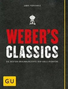 Weber's Classics: Die besten Originalrezepte der Grill-Pioniere, 2. Auflage