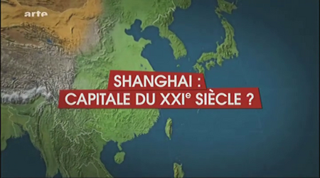 (Arte) Le dessous des cartes : Shanghai : capitale du XXIe siècle ? (2011)