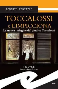 Roberto Centazzo - Toccalossi e l'impicciona. La nuova indagine del giudice Toccalossi