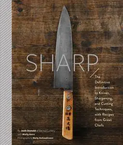 Sharp: The Definitive Guide to Knives, Knife Care, and Cutting Techniques, with Recipes from Great Chefs