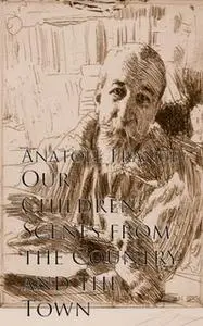 «Our Children: Scenes from the Country and the Town» by Anatole France