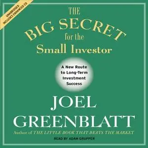 «The Big Secret for the Small Investor: The Shortest Route to Long-Term Investment Success» by Joel Greenblatt