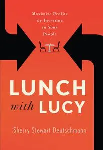 Lunch with Lucy: Maximize Profits by Investing in Your People