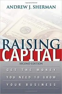 Raising Capital: Get the Money You Need to Grow Your Business