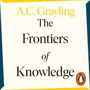 The Frontiers of Knowledge: What We Know About Science, History and the Mind - And How We Know It [Audiobook]