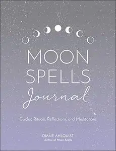 Moon Spells Journal: Guided Rituals, Reflections, and Meditations (Repost)