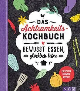 Das Achtsamkeitskochbuch: Bewusst essen, glücklich leben