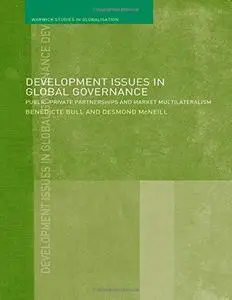 Development Issues in Global Governance: Public-Private Partnerships and Market Multilateralism (Warwick Studies in Globalisati