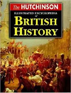 The Hutchinson Illustrated Encyclopedia of British History (Helicon history) [Repost]