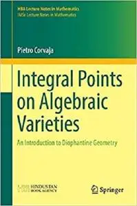 Integral Points on Algebraic Varieties: An Introduction to Diophantine Geometry (HBA Lecture Notes in Mathematics)