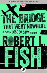 «The Bridge That Went Nowhere» by Robert L.Fish