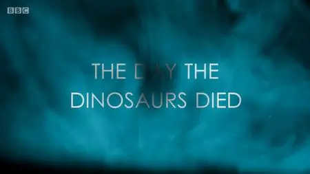 BBC - The Day the Dinosaurs Died (2017)