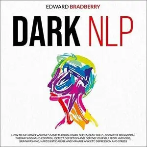 Dark NLP: How to Influence Anyone's Mind Through Dark NLP, Empath Skills, Cognitive Behavioral Therapy Mind Control [Audiobook]