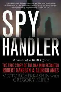 Spy Handler: Memoir of a KGB Officer - The True Story of the Man Who Recruited Robert Hanssen and Aldrich Ames [Repost]