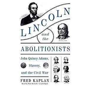 Lincoln and the Abolitionists: John Quincy Adams, Slavery, and the Civil War [Audiobook]