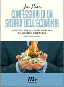 John Perkins - Confessioni di un sicario dell'economia. La costruzione dell'impero americano nel racconto di un insider