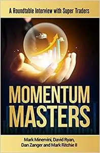 Momentum Masters - A Roundtable Interview with Super Traders - Minervini, Ryan, Zanger & Ritchie II