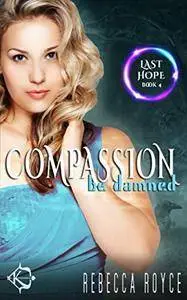 Compassion Be Damned: A Reverse Harem Paranormal Romance