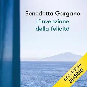 «L'invenzione della felicità» by Benedetta Gargano