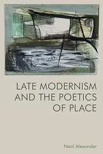 Late Modernism and the Poetics of Place