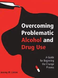 Overcoming Problematic Alcohol and Drug Use: A Guide for Beginning the Change Process