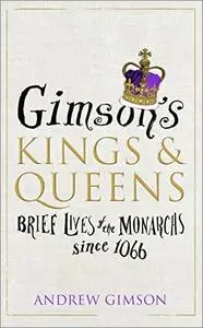 Gimson's Kings and Queens: Brief Lives of the Monarchs since 1066